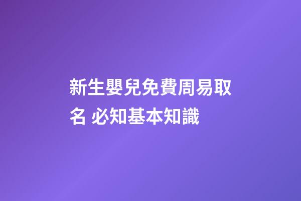 新生嬰兒免費周易取名 必知基本知識